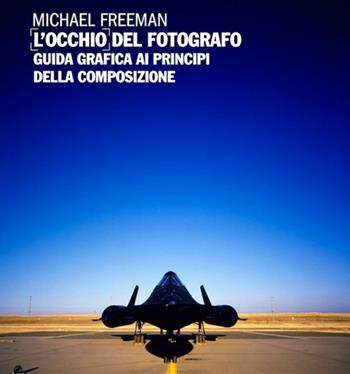 L' occhio del fotografo. Guida grafica ai principi della composizione - Michael Freeman - Libro Logos 2014 | Libraccio.it