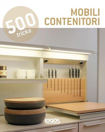 500 tricks. Mobili contenitori. Ediz. multilingue  - Libro Logos 2014 | Libraccio.it
