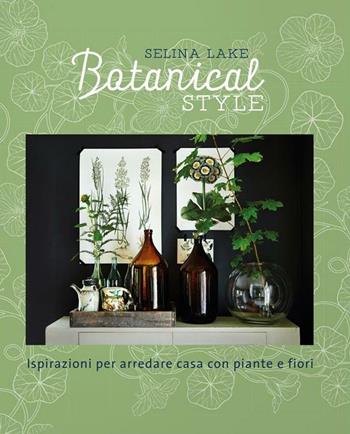 Botanical style. Ispirazioni per arredare casa con piante e fiori. Ediz. illustrata - Selina Lake - Libro Logos 2017 | Libraccio.it