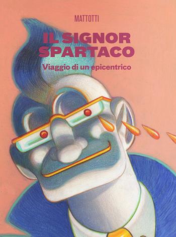 Il signor Spartaco. Viaggio di un epicentrico - Lorenzo Mattotti - Libro Logos 2020, Fumetti | Libraccio.it