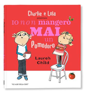 Io non mangerò mai un pomodoro - Lauren Child - Libro Logos 2020, Gli albi della Ciopi | Libraccio.it