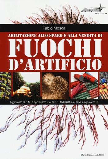 Abilitazione allo sparo e alla vendita di fuochi d'artificio - Fabio Mosca - Libro Flaccovio Dario 2013 | Libraccio.it