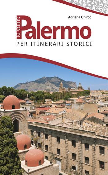 Guida di Palermo per itinerari storici - Adriana Chirco - Libro Flaccovio Dario 2015 | Libraccio.it