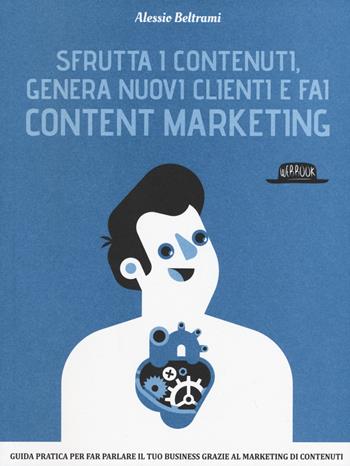 Sfrutta i contenuti, genera nuovi clienti e fai content marketing - Alessio Beltrami - Libro Flaccovio Dario 2015, Web book | Libraccio.it