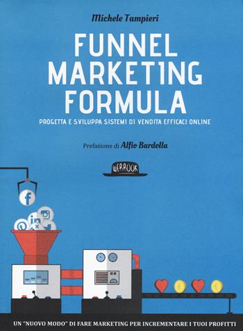 Funnel marketing formula. Progetta e sviluppa sistemi di vendita efficaci online - Michele Tampieri - Libro Flaccovio Dario 2017, Web book | Libraccio.it