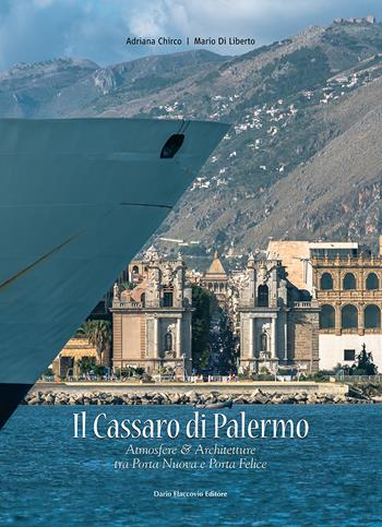 Il Cassaro di Palermo. Atmosfere e architetture tra Porta Nuova & Porta Felice. Ediz. illustrata - Adriana Chirco, Mario Di Liberto - Libro Flaccovio Dario 2017 | Libraccio.it