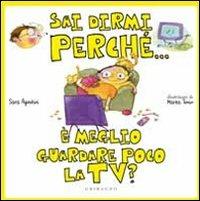 Sai dirmi perché... è meglio guardare poco la Tv? - Sara Agostini, Marta Tonin - Libro Gribaudo 2010, Sai dirmi perché | Libraccio.it