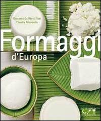 Formaggi d'Europa - Giovanni Guffanti Fiori, Claudia Moriondo - Libro Gribaudo 2010 | Libraccio.it