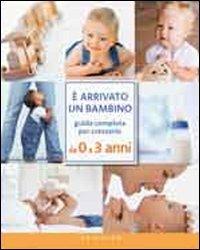 È arrivato un bambino. Guida completa per crescerlo da 0 a 3 anni  - Libro Gribaudo 2011, Genitori e bambini | Libraccio.it