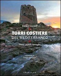 Torri costiere del Mediterraneo. Storie, popoli, battaglie - Enrico Gurioli - Libro Gribaudo 2011, Il mare | Libraccio.it