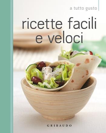 Ricette facili e veloci  - Libro Gribaudo 2013, A tutto gusto | Libraccio.it