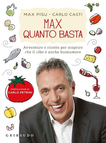 Max quanto basta. Avventure e ricette per scoprire che il cibo è anche buonumore - Max Pisu, Carlo Casti - Libro Gribaudo 2013, Sapori e fantasia | Libraccio.it