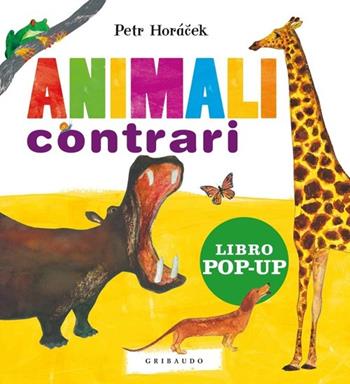 Animali contrari. Libro pop-up. Ediz. illustrata - Petr Horácek - Libro Gribaudo 2013, Libri pop-up | Libraccio.it