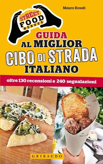 Street food heroes. Guida al miglior cibo di strada italiano. Oltre 130 recensioni e 240 segnalazioni - Mauro Rosati - Libro Gribaudo 2013 | Libraccio.it