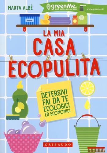 La mia casa ecopulita. Detersivi fai da te ecologici ed economici - Marta Albè - Libro Gribaudo 2014 | Libraccio.it