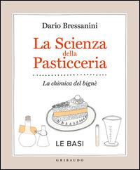 La scienza della pasticceria. La chimica del bignè. Le basi - Dario Bressanini - Libro Gribaudo 2014, Sapori e fantasia | Libraccio.it