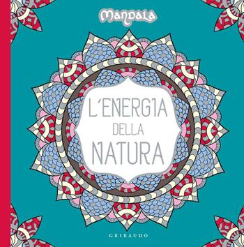 L'energia della natura. Mandala. Ediz. illustrata  - Libro Gribaudo 2015, L' arte della felicità | Libraccio.it