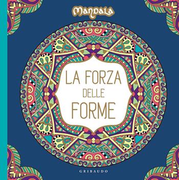 La forza delle forme. Mandala  - Libro Gribaudo 2015, L'arte della felicità | Libraccio.it