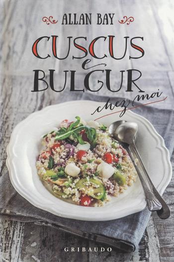 Cuscus e bulgur chez moi - Allan Bay - Libro Gribaudo 2017 | Libraccio.it
