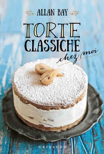 Torte classiche chez moi - Allan Bay - Libro Gribaudo 2017 | Libraccio.it