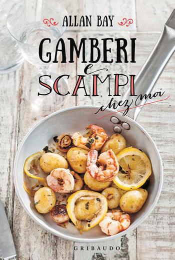 Gamberi e scampi chez moi - Allan Bay - Libro Gribaudo 2017 | Libraccio.it