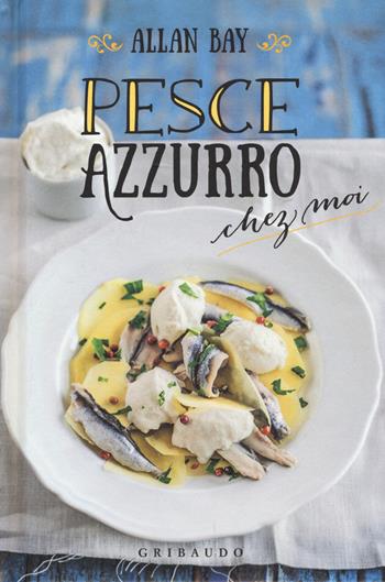Pesce azzurro chez moi - Allan Bay - Libro Gribaudo 2017 | Libraccio.it
