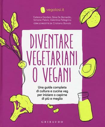 Diventare vegetariani o vegani. Una guida completa di cultura e cucina veg per iniziare o capirne di più e meglio  - Libro Gribaudo 2016, Sapori e fantasia | Libraccio.it