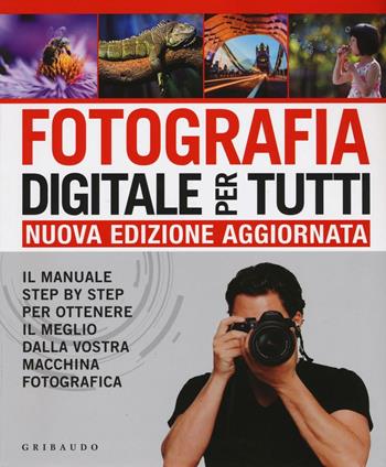 Fotografia digitale per tutti. Il manuale step by step per ottenere il meglio dalla vostra macchina fotografica - Chris Gatcum - Libro Gribaudo 2016, Hobby | Libraccio.it