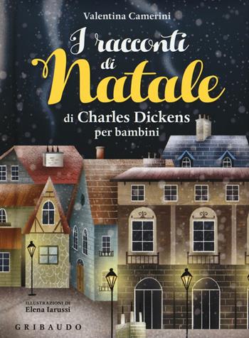 I racconti di Natale di Charles Dickens per bambini. Ediz. a colori - Valentina Camerini - Libro Gribaudo 2016, Natale | Libraccio.it