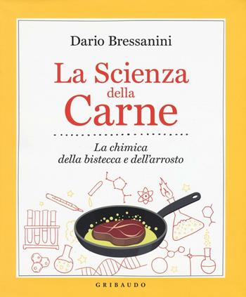 La scienza della carne. La chimica della bistecca e dell'arrosto - Dario Bressanini - Libro Gribaudo 2016, Sapori e fantasia | Libraccio.it