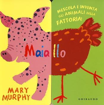 Maiallo. Ediz. a colori - Mary Murphy - Libro Gribaudo 2017, Osservo e imparo | Libraccio.it