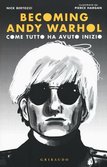 Becoming Andy Warhol. Come tutto ha avuto inizio - Nick Bertozzi - Libro Gribaudo 2017 | Libraccio.it