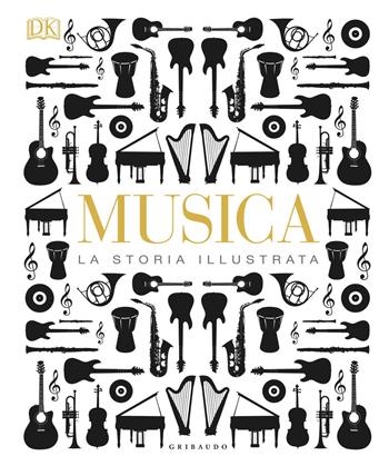 Musica. La storia illustrata. Ediz. illustrata  - Libro Gribaudo 2017, Passioni | Libraccio.it