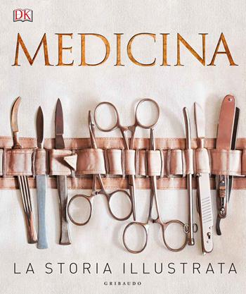 Medicina. La storia illustrata. Ediz. a colori - Steve Parker - Libro Gribaudo 2017, Passioni | Libraccio.it