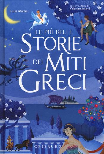 Le più belle storie dei miti greci. Ediz. a colori - Luisa Mattia - Libro Gribaudo 2018, Le grandi raccolte | Libraccio.it