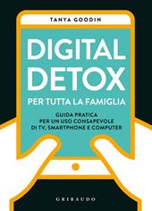 Digital detox per tutta la famiglia. Guida pratica per un uso consapevole di TV, smartphone e computer