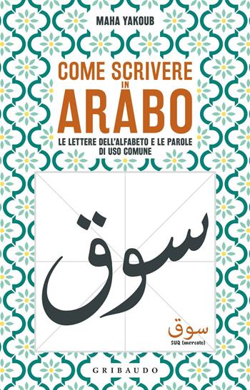 Come scrivere in arabo. Le lettere dell'alfabeto e le parole di uso comune - Maha Yakoub - Libro Gribaudo 2019, Straordinariamente | Libraccio.it