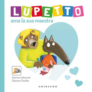 Lupetto ama la sua maestra. Amico lupo - Orianne Lallemand, Éléonore Thuillier - Libro Gribaudo 2020 | Libraccio.it
