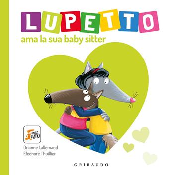 Lupetto ama la sua baby sitter. Amico lupo - Orianne Lallemand, Éléonore Thuillier - Libro Gribaudo 2020 | Libraccio.it