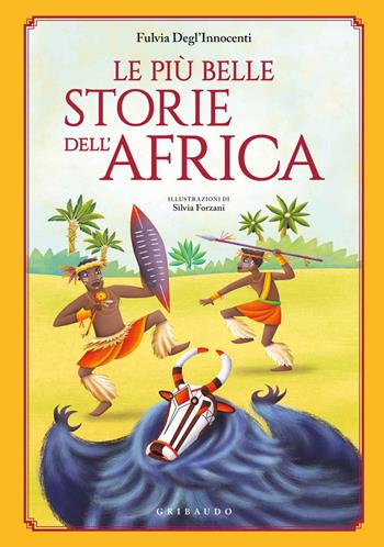 Le più belle storie dell'Africa. Ediz. a colori - Fulvia Degl'Innocenti, Forzani - Libro Gribaudo 2020, Le grandi raccolte | Libraccio.it