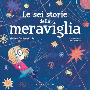 Le sei storie della meraviglia. Ediz. a colori - Matteo De Benedittis, Carla Manea - Libro Gribaudo 2020 | Libraccio.it