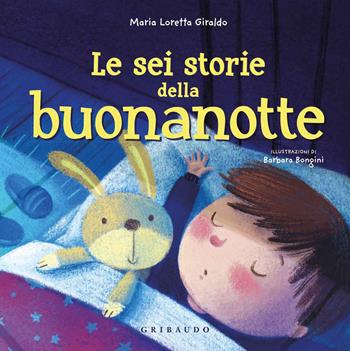 Le sei storie della buonanotte. Ediz. a colori - Maria Loretta Giraldo - Libro Gribaudo 2020 | Libraccio.it