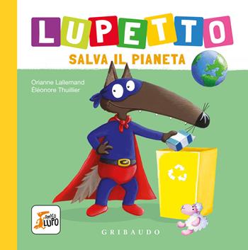 Lupetto salva il pianeta. Amico lupo. Ediz. a colori - Orianne Lallemand - Libro Gribaudo 2021 | Libraccio.it