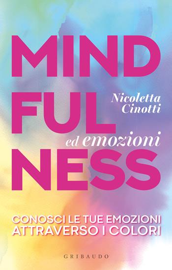 Mindfulness ed emozioni. Conosci le tue emozioni attraverso i colori - Nicoletta Cinotti - Libro Gribaudo 2022, Straordinariamente | Libraccio.it
