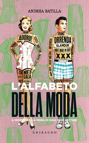 L' alfabeto della moda. Il mondo della moda di oggi in 26 lettere - Andrea Batilla - Libro Gribaudo 2021, Passioni | Libraccio.it