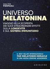 Universo melatonina. Viaggio alla scoperta dei suoi straordinari effetti sulla longevità e sul sistema immunitario. Nuova ediz.