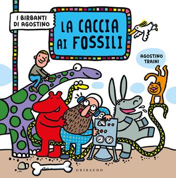 La caccia ai fossili. I birbanti di Agostino. Ediz. a colori - Agostino Traini - Libro Gribaudo 2021 | Libraccio.it