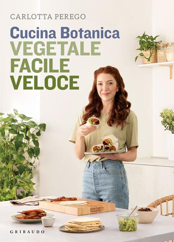 Cucina Botanica. Vegetale, facile, veloce - Carlotta Perego - Libro Gribaudo 2021, Sapori e fantasia | Libraccio.it