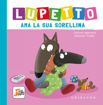 Lupetto ama la sua sorellina. Amico lupo. Ediz. a colori - Orianne Lallemand - Libro Gribaudo 2022 | Libraccio.it