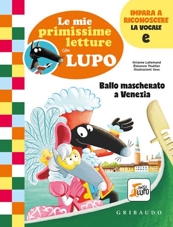 Ballo mascherato a Venezia. Le mie primissime letture con lupo. Amico lupo - Orianne Lallemand - Libro Gribaudo 2022 | Libraccio.it